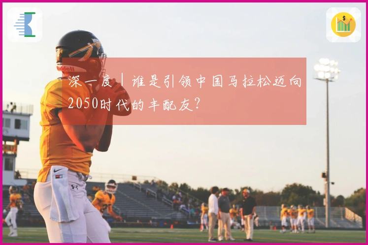 深一度｜谁是引领中国马拉松迈向2050时代的丰配友？