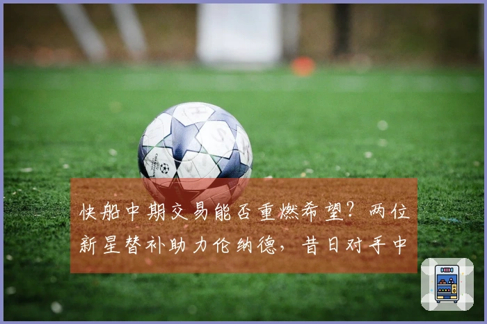 快船中期交易能否重燃希望？两位新星替补助力伦纳德，昔日对手中锋表现抢眼