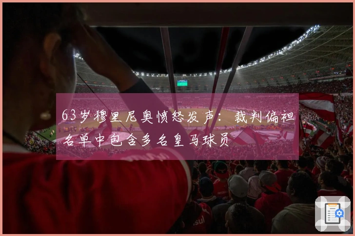 63岁穆里尼奥愤怒发声：裁判偏袒名单中包含多名皇马球员